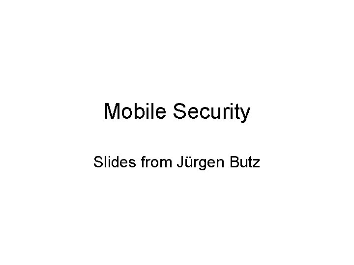 Mobile Security Slides from Jürgen Butz 