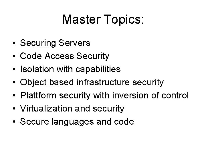 Master Topics: • • Securing Servers Code Access Security Isolation with capabilities Object based