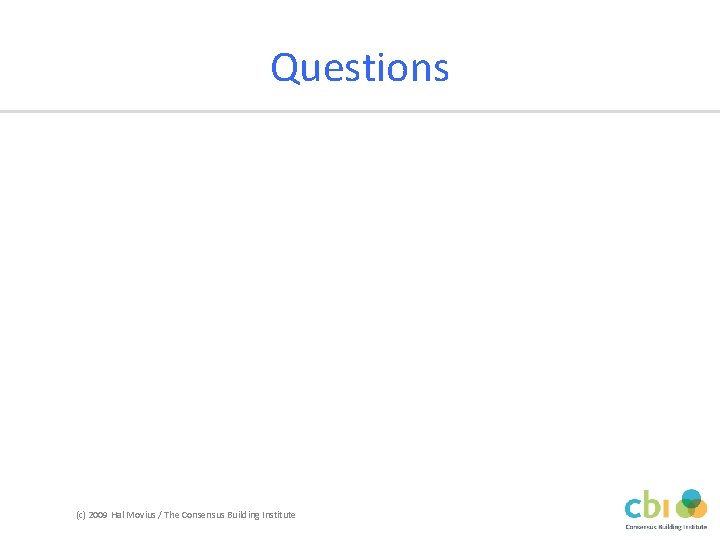 Questions (c) 2009 Hal Movius / The Consensus Building Institute 