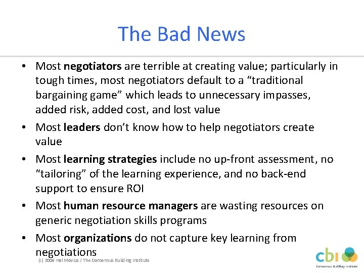 The Bad News • Most negotiators are terrible at creating value; particularly in tough
