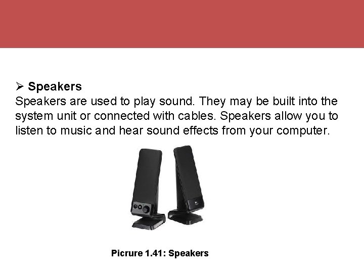  Speakers are used to play sound. They may be built into the system