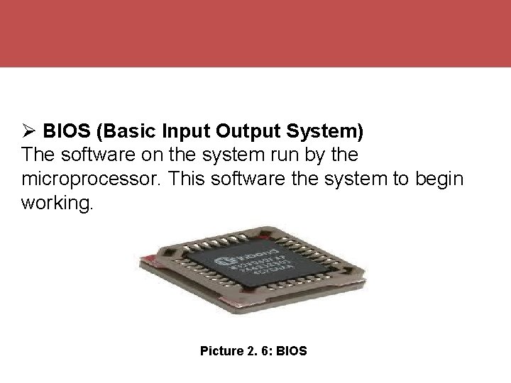  BIOS (Basic Input Output System) The software on the system run by the