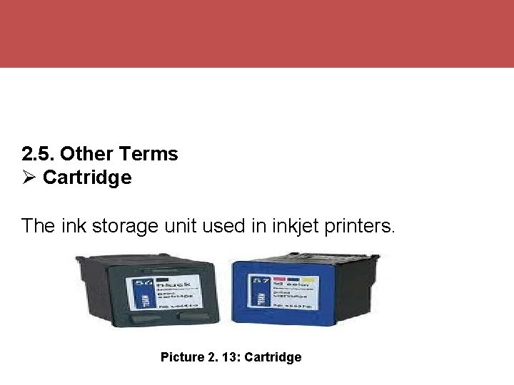 2. 5. Other Terms Cartridge The ink storage unit used in inkjet printers. Picture