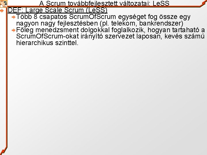 A Scrum továbbfejlesztett változatai: Le. SS DEF: Large Scale Scrum (Le. SS) Több 8