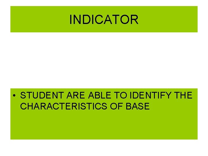 INDICATOR • STUDENT ARE ABLE TO IDENTIFY THE CHARACTERISTICS OF BASE 