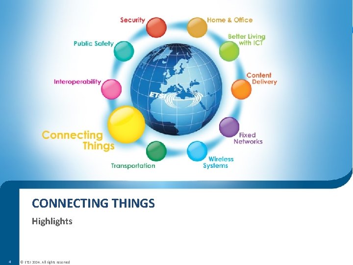 CONNECTING THINGS Highlights 4 © ETSI 2014. All rights reserved CONNECTING THINGS Highlights 4 © ETSI 2014. All rights reserved