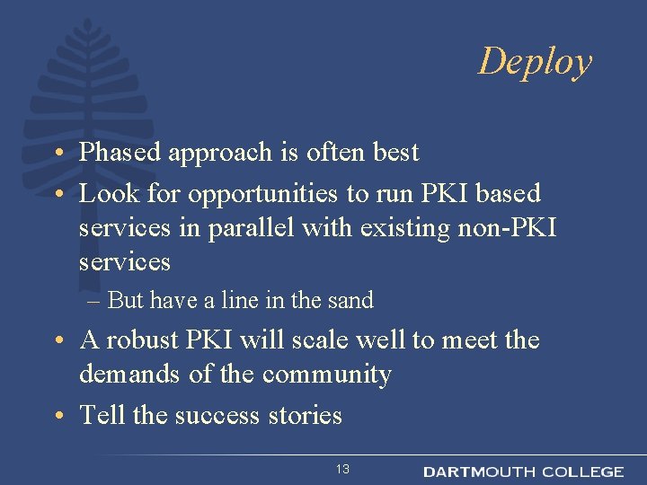 Deploy • Phased approach is often best • Look for opportunities to run PKI