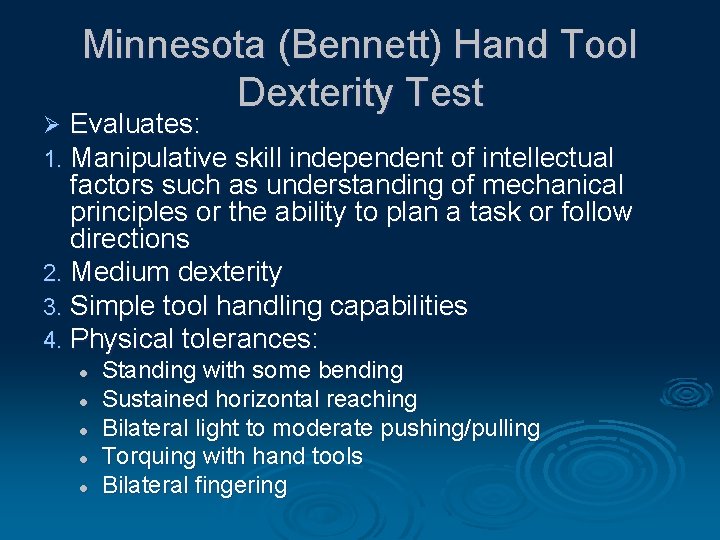 Minnesota (Bennett) Hand Tool Dexterity Test Evaluates: Manipulative skill independent of intellectual factors such