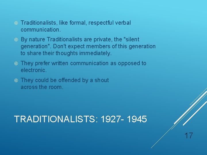  Traditionalists, like formal, respectful verbal communication. By nature Traditionalists are private, the "silent