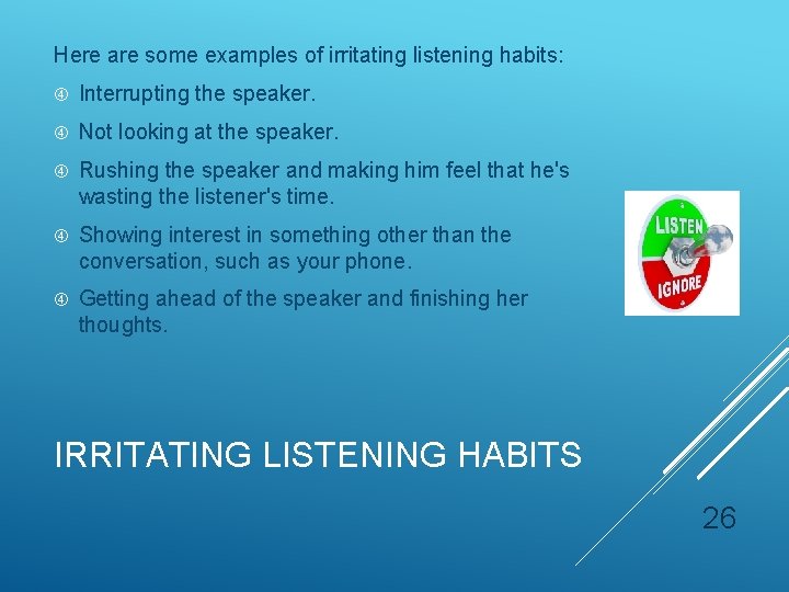 Here are some examples of irritating listening habits: Interrupting the speaker. Not looking at