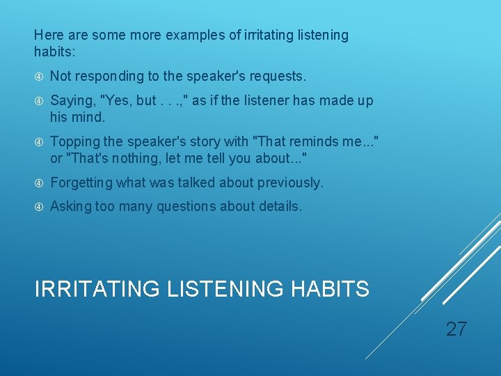 Here are some more examples of irritating listening habits: Not responding to the speaker's Here are some more examples of irritating listening habits: Not responding to the speaker's