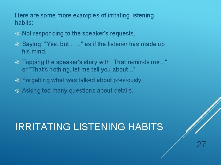 Here are some more examples of irritating listening habits: Not responding to the speaker's