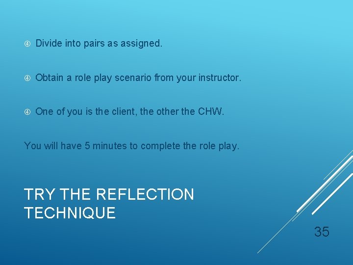 Divide into pairs as assigned. Obtain a role play scenario from your instructor. Divide into pairs as assigned. Obtain a role play scenario from your instructor.