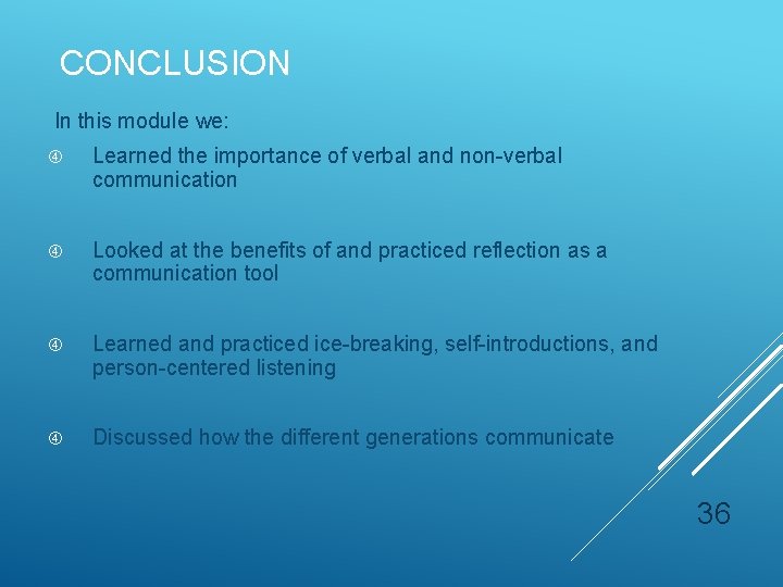 CONCLUSION In this module we: Learned the importance of verbal and non-verbal communication Looked CONCLUSION In this module we: Learned the importance of verbal and non-verbal communication Looked