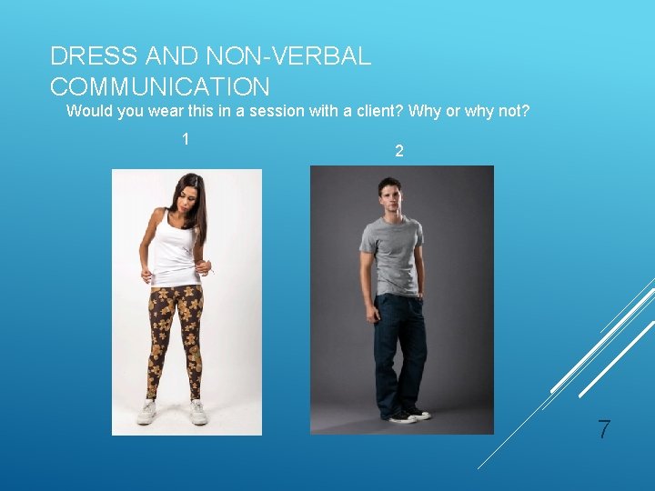 DRESS AND NON-VERBAL COMMUNICATION Would you wear this in a session with a client? DRESS AND NON-VERBAL COMMUNICATION Would you wear this in a session with a client?