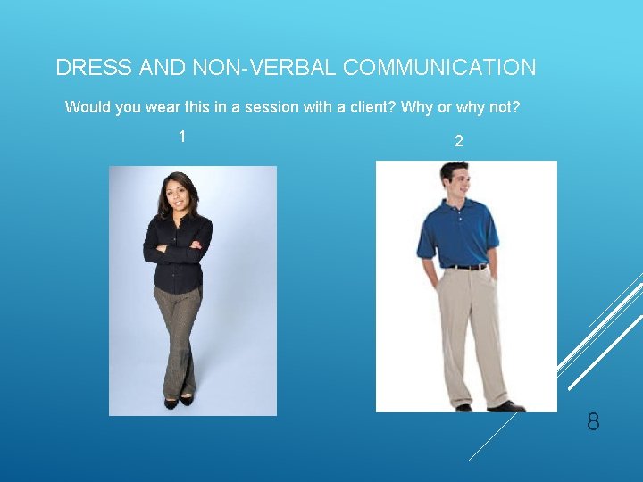 DRESS AND NON-VERBAL COMMUNICATION Would you wear this in a session with a client? DRESS AND NON-VERBAL COMMUNICATION Would you wear this in a session with a client?