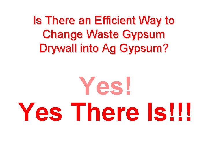 Is There an Efficient Way to Change Waste Gypsum Drywall into Ag Gypsum? Yes!