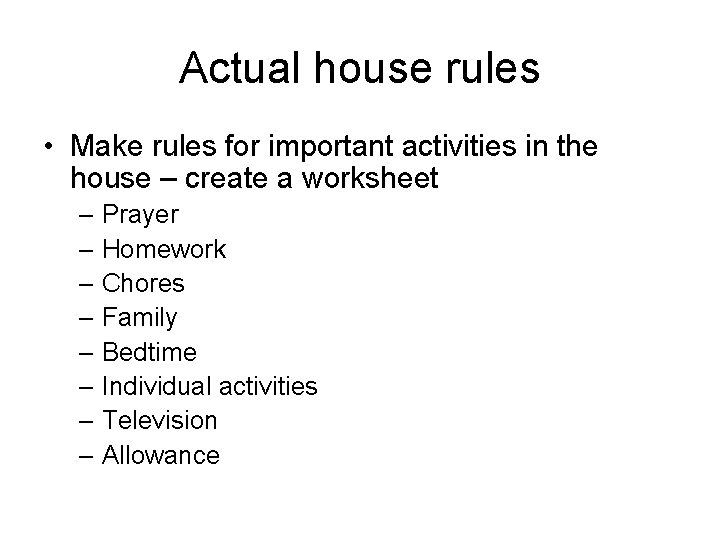 Actual house rules • Make rules for important activities in the house – create