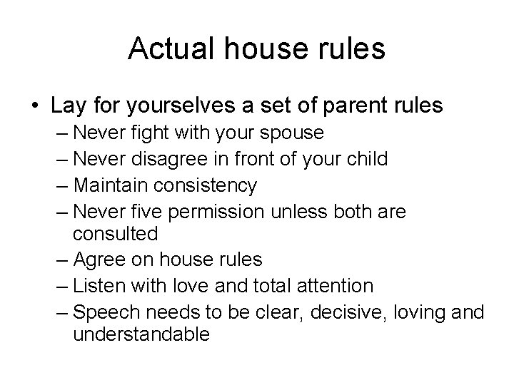 Actual house rules • Lay for yourselves a set of parent rules – Never