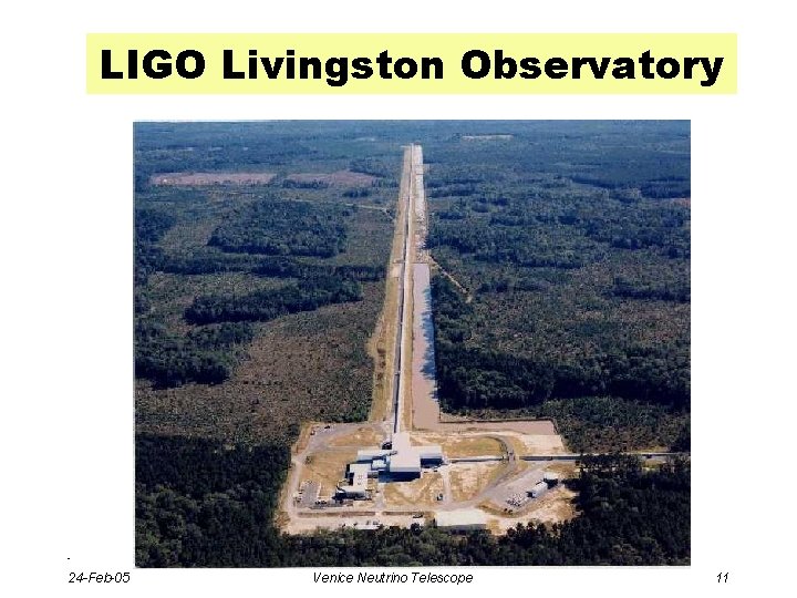 LIGO Livingston Observatory - 24 -Feb-05 Venice Neutrino Telescope 11 