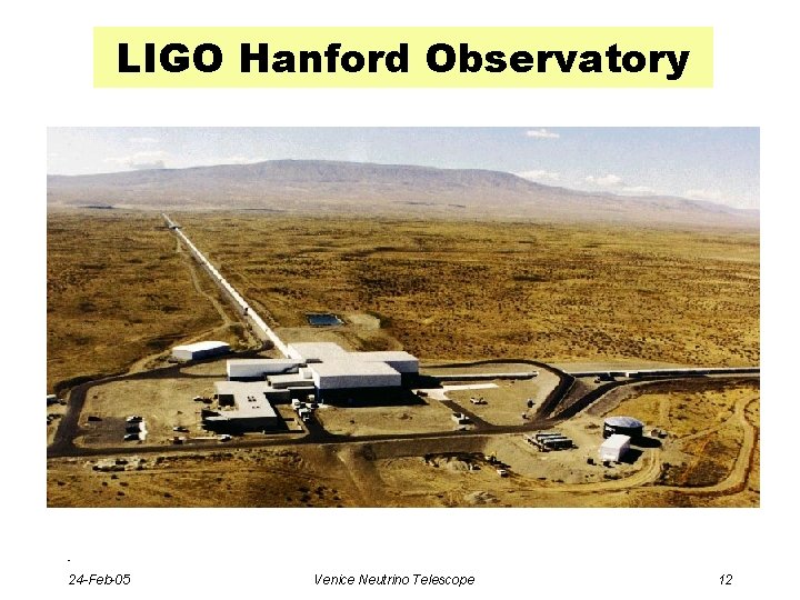 LIGO Hanford Observatory - 24 -Feb-05 Venice Neutrino Telescope 12 