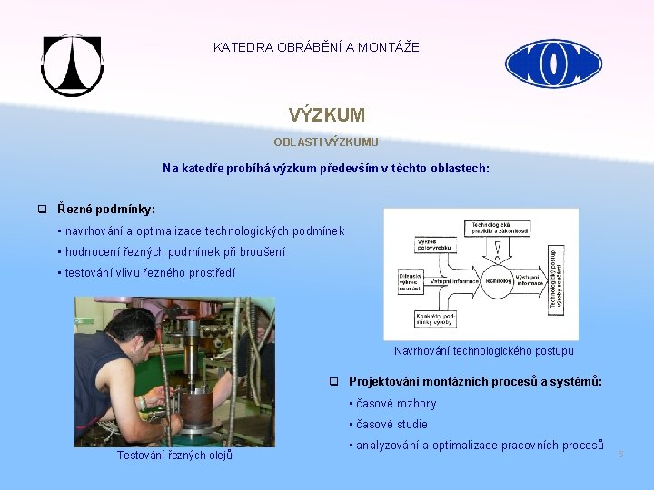 KATEDRA OBRÁBĚNÍ A MONTÁŽE VÝZKUM OBLASTI VÝZKUMU Na katedře probíhá výzkum především v těchto