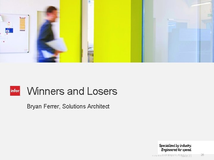 Winners and Losers Bryan Ferrer, Solutions Architect Copyright © 2013. Infor. All Rights Reserved.