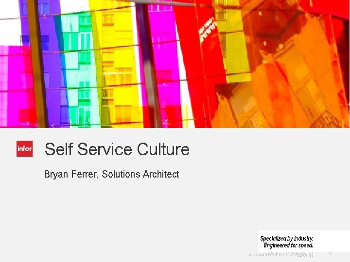Self Service Culture Bryan Ferrer, Solutions Architect Copyright © 2013. Infor. All Rights Reserved.