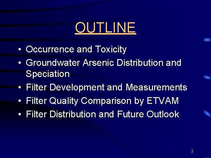 OUTLINE • Occurrence and Toxicity • Groundwater Arsenic Distribution and Speciation • Filter Development