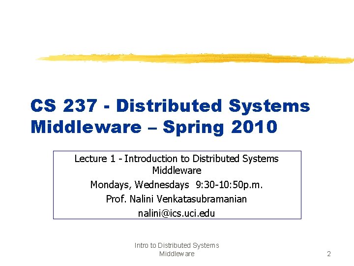 CS 237 - Distributed Systems Middleware – Spring 2010 Lecture 1 - Introduction to