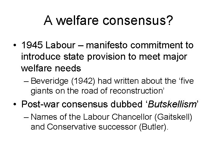 A welfare consensus? • 1945 Labour – manifesto commitment to introduce state provision to
