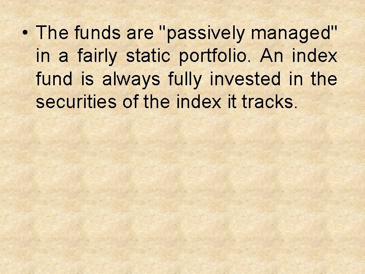  • The funds are "passively managed" in a fairly static portfolio. An index