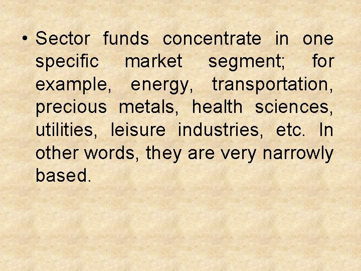  • Sector funds concentrate in one specific market segment; for example, energy, transportation,