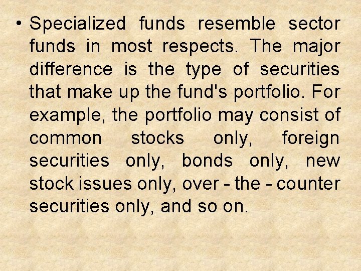  • Specialized funds resemble sector funds in most respects. The major difference is