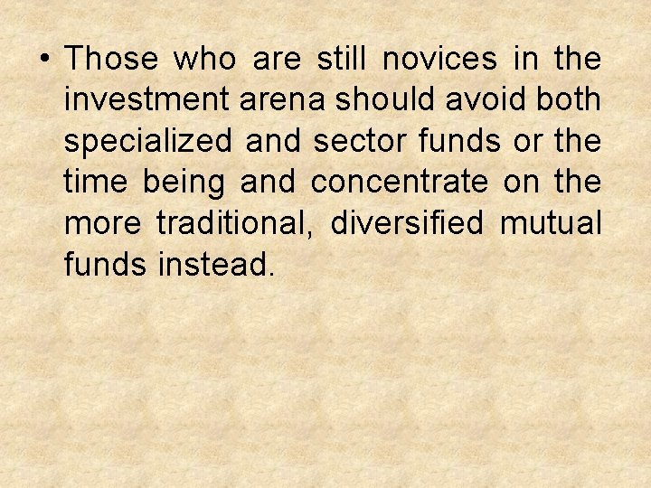 • Those who are still novices in the investment arena should avoid both