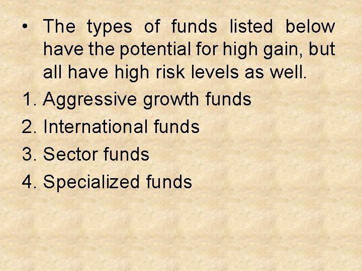  • The types of funds listed below have the potential for high gain,
