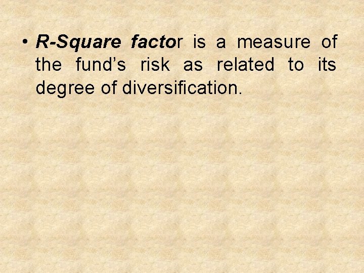  • R-Square factor is a measure of the fund’s risk as related to