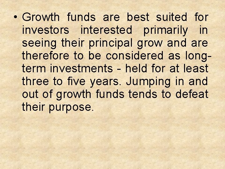  • Growth funds are best suited for investors interested primarily in seeing their
