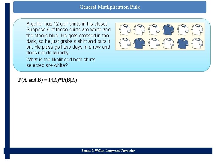 General Mutliplication Rule A golfer has 12 golf shirts in his closet. Suppose 9