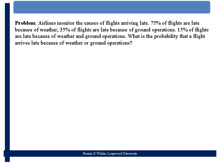 Problem: Airlines monitor the causes of flights arriving late. 75% of flights are late