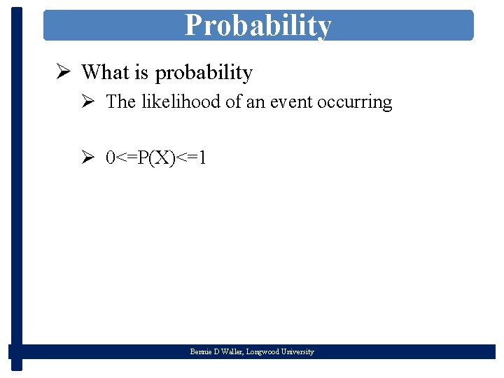 Probability Ø What is probability Ø The likelihood of an event occurring Ø 0<=P(X)<=1