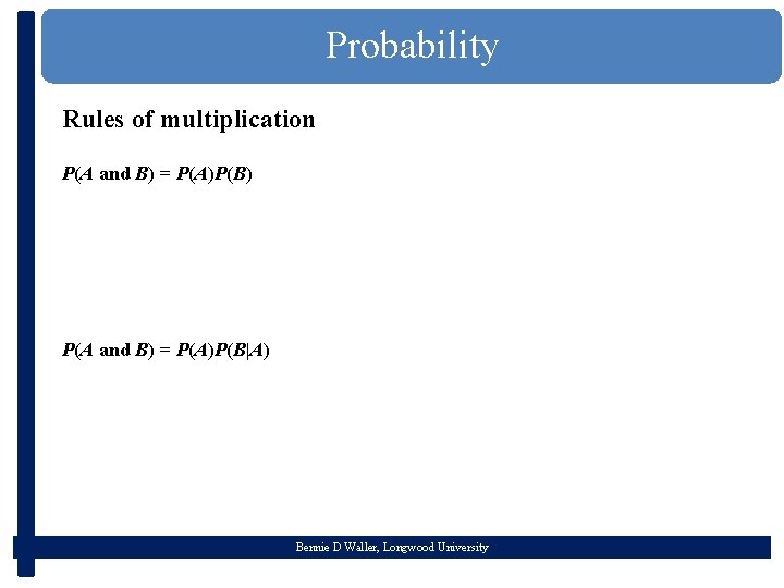Probability Rules of multiplication P(A and B) = P(A)P(B) P(A and B) = P(A)P(B|A)