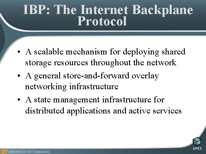IBP: The Internet Backplane Protocol • A scalable mechanism for deploying shared storage resources