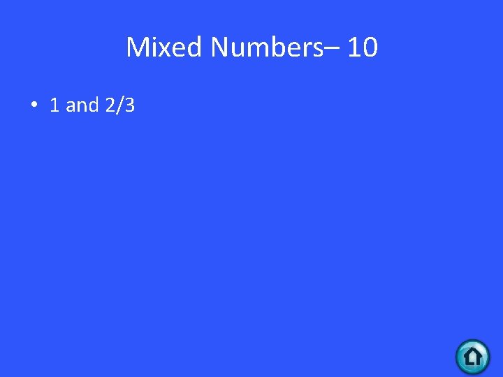 Mixed Numbers– 10 • 1 and 2/3 