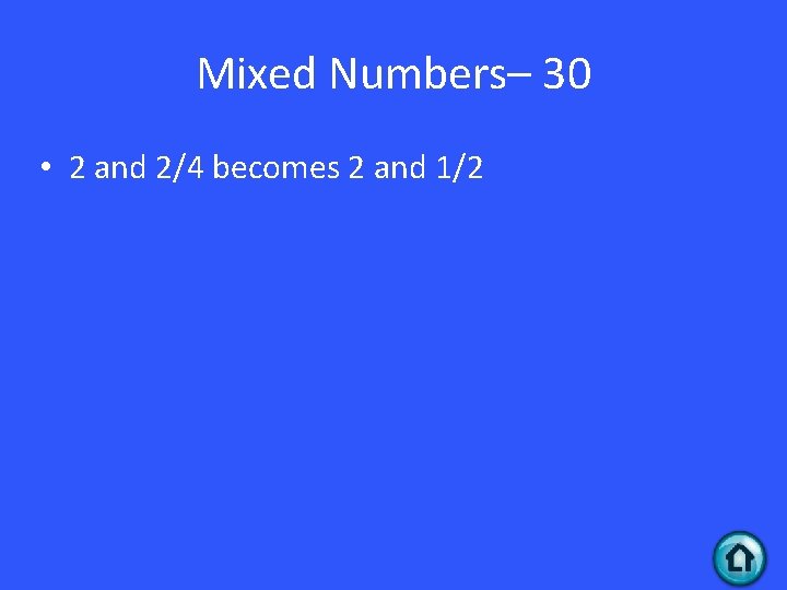 Mixed Numbers– 30 • 2 and 2/4 becomes 2 and 1/2 