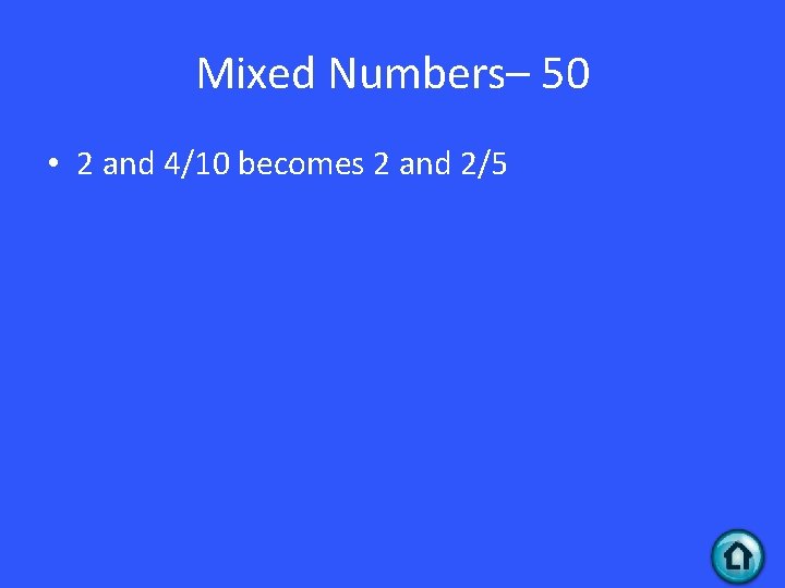 Mixed Numbers– 50 • 2 and 4/10 becomes 2 and 2/5 