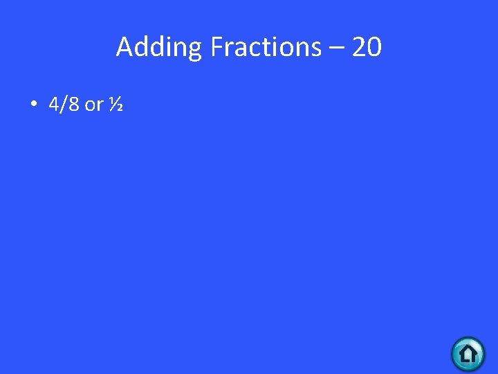Adding Fractions – 20 • 4/8 or ½ 