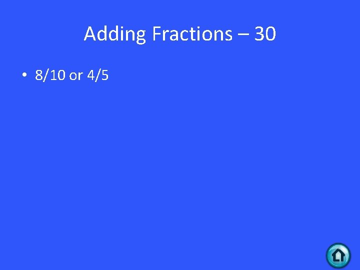 Adding Fractions – 30 • 8/10 or 4/5 