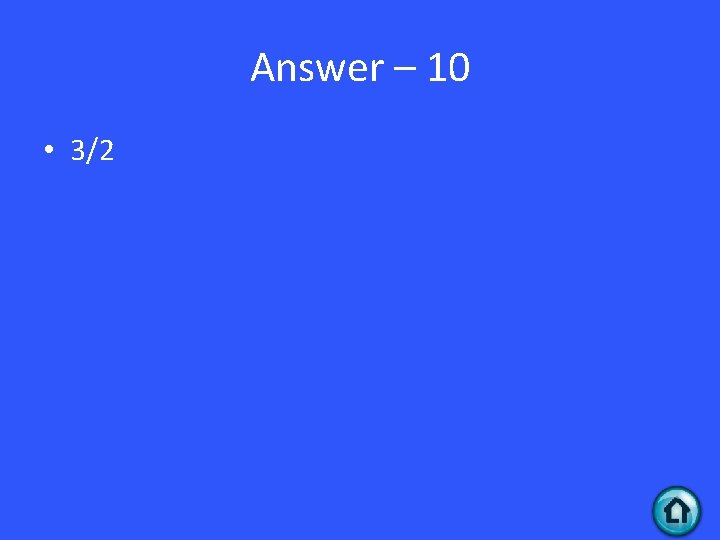 Answer – 10 • 3/2 