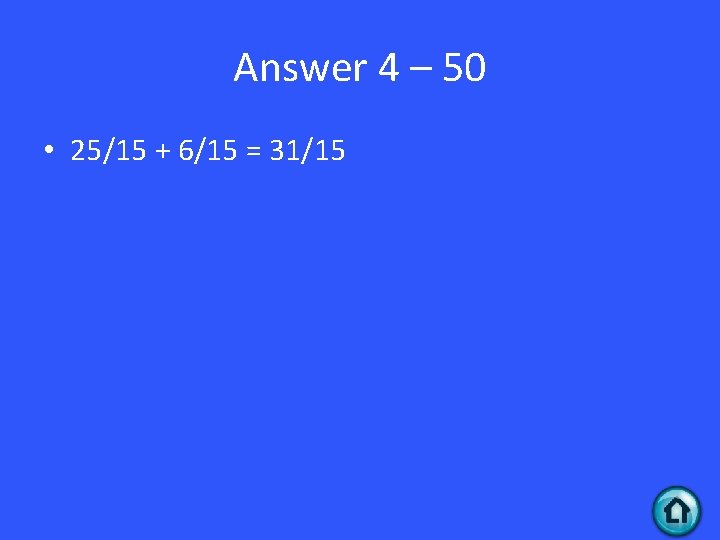 Answer 4 – 50 • 25/15 + 6/15 = 31/15 